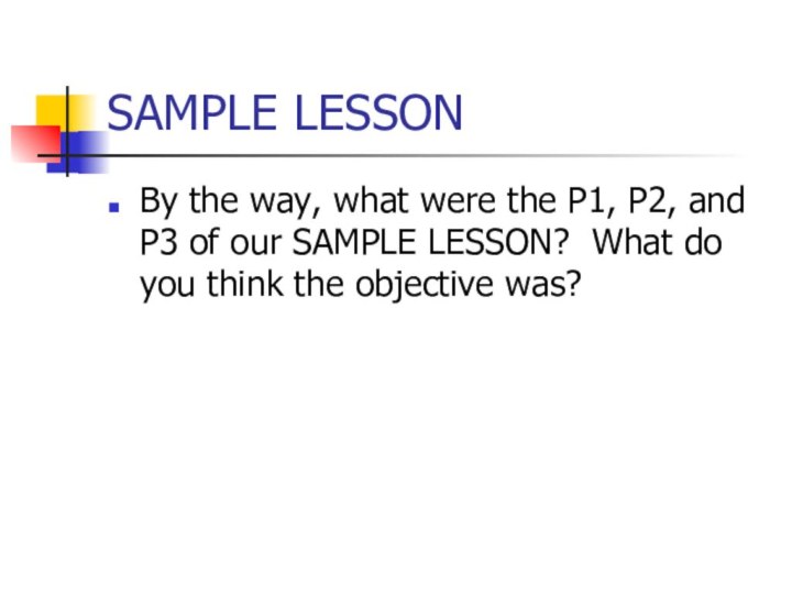 SAMPLE LESSONBy the way, what were the P1, P2, and P3 of