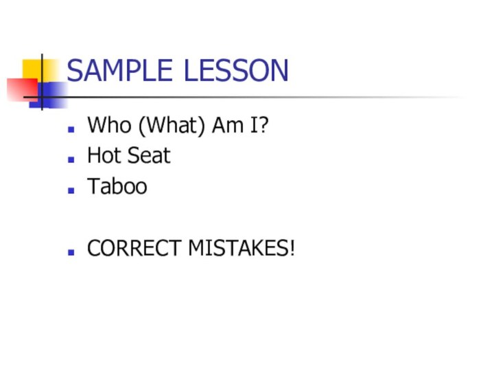 SAMPLE LESSONWho (What) Am I?Hot SeatTabooCORRECT MISTAKES!