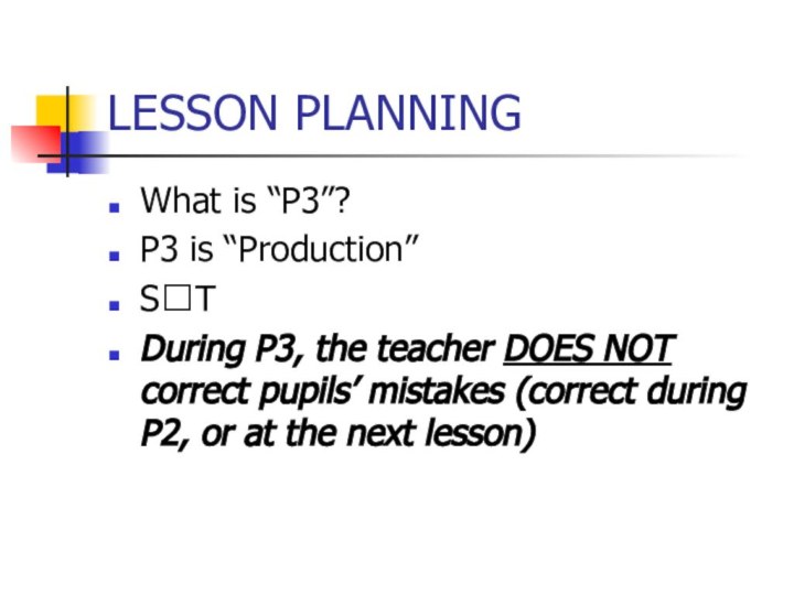 LESSON PLANNINGWhat is “P3”?P3 is “Production”S?TDuring P3, the teacher DOES NOT correct