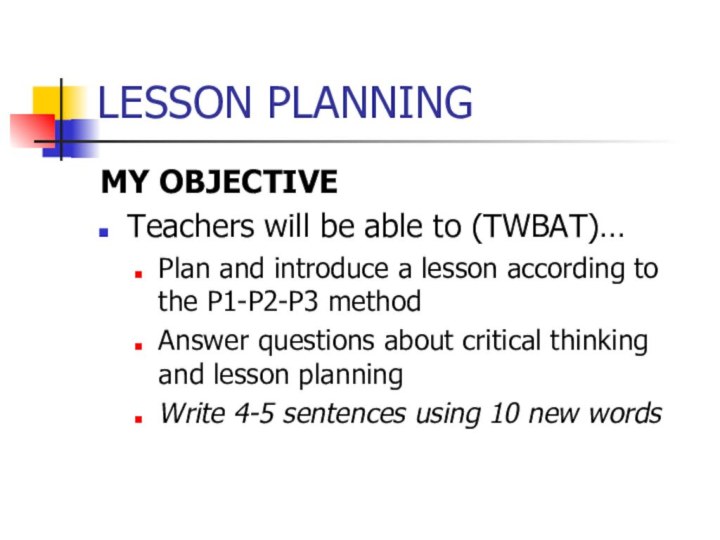 LESSON PLANNINGMY OBJECTIVETeachers will be able to (TWBAT)…Plan and introduce a lesson