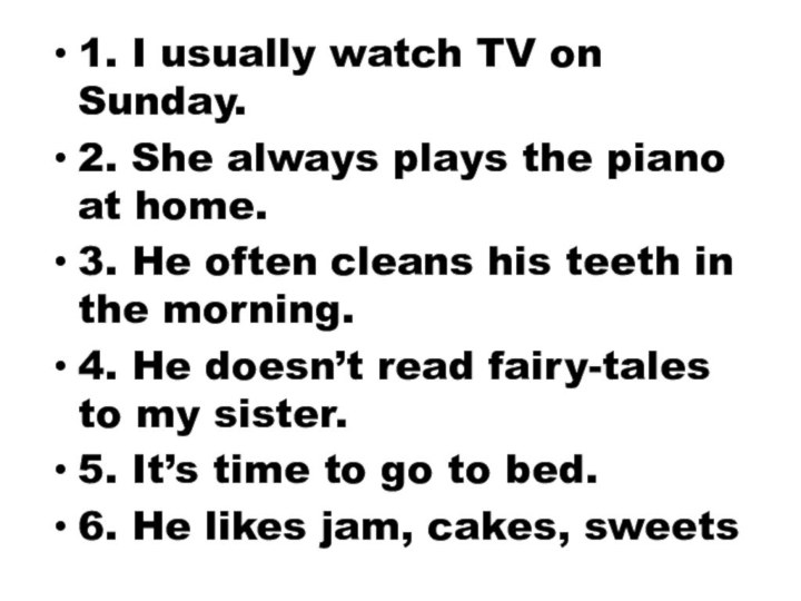 1. I usually watch TV on Sunday.2. She always plays the piano