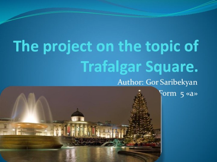 The project on the topic of Trafalgar Square.
