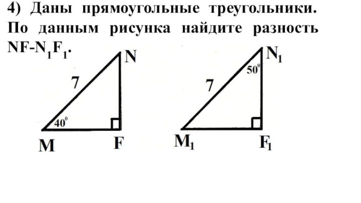 4) Даны прямоугольные треугольники. По данным рисунка найдите разность NF-N1F1.