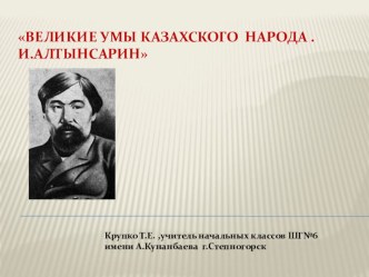 Презентация классного часа на тему:Великие умы казахского народа . И.Алтынсарин