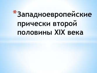 Презентация Заподно-европейские прически 19 век. предмет История прически