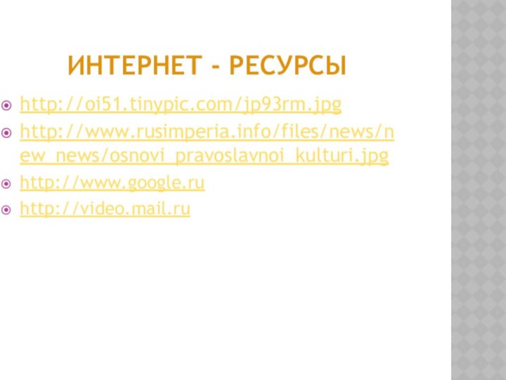 Интернет - ресурсыhttp://oi51.tinypic.com/jp93rm.jpg http://www.rusimperia.info/files/news/new_news/osnovi_pravoslavnoi_kulturi.jpghttp://www.google.ruhttp://video.mail.ru