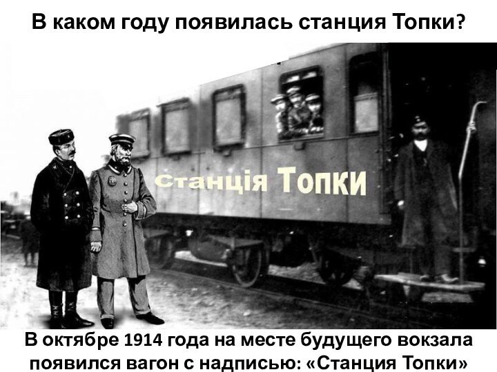 Автор презентации Алексеева Г.Е.В каком году появилась станция Топки?В октябре 1914