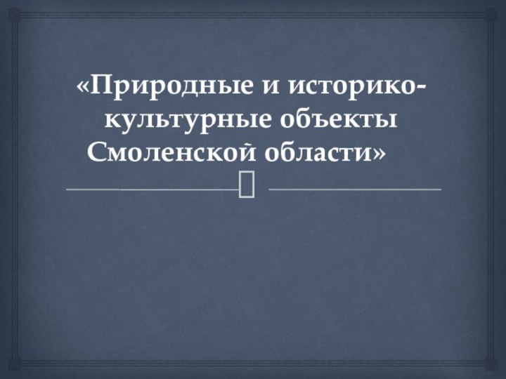 «Природные и историко-культурные объекты Смоленской области»