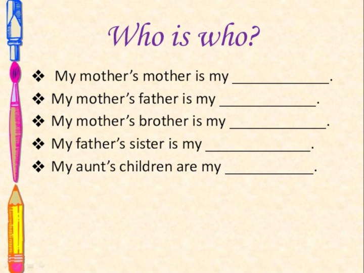 Who is who? My mother’s mother is my ____________.My mother’s father