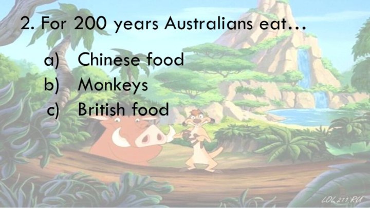 2. For 200 years Australians eat…Chinese foodMonkeysBritish food