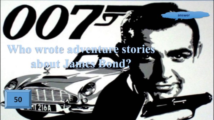 50answerWho wrote adventure stories about James Bond?