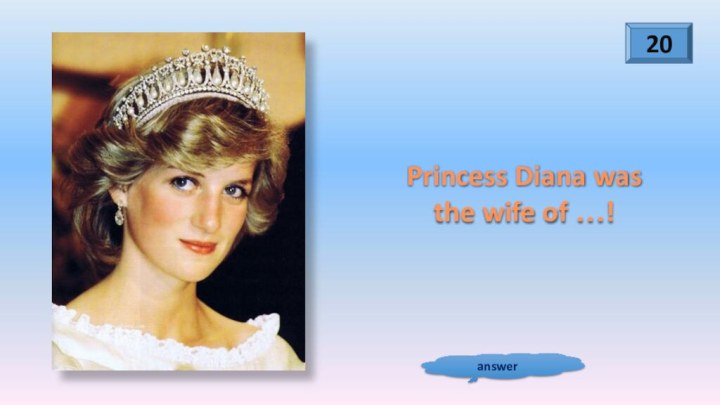 20answerPrincess Diana was the wife of …!