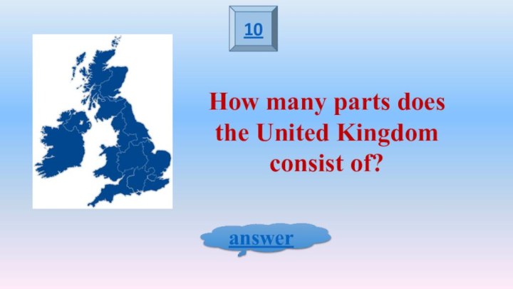 10answerHow many parts does the United Kingdom consist of?