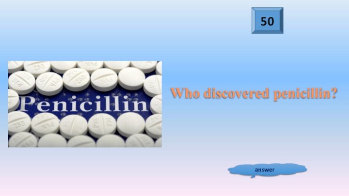 50answerWho discovered penicillin?