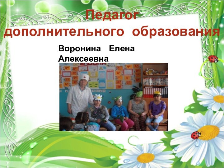 Педагог дополнительного образованияВоронина  Елена  Алексеевна
