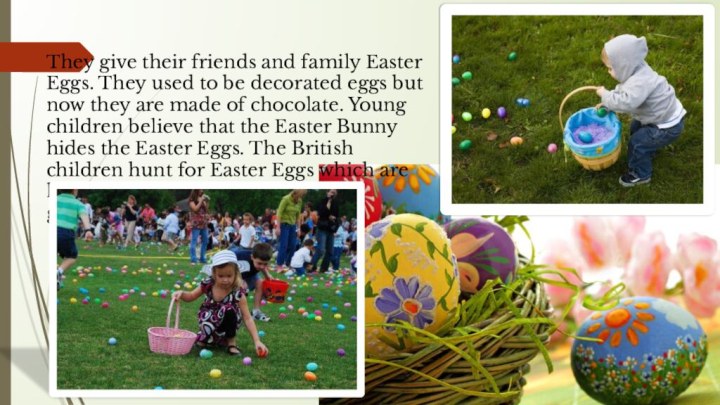 They give their friends and family Easter Eggs. They used to