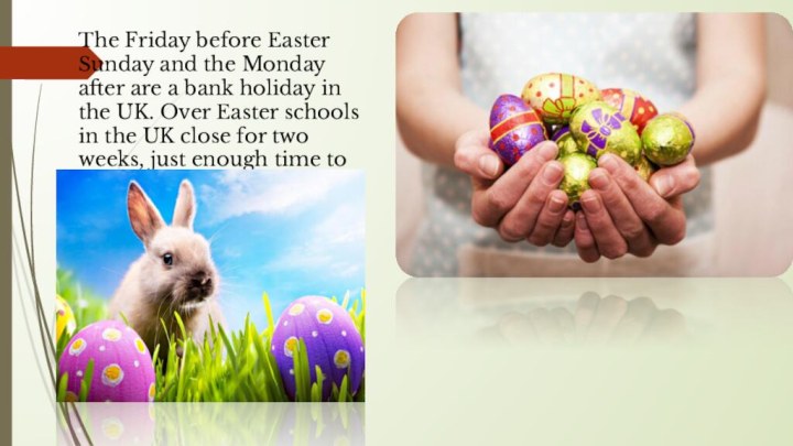 The Friday before Easter Sunday and the Monday after are a bank