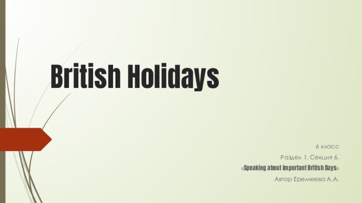 British Holidays6 классРаздел 1. Секция 6. «Speaking about important British Days»Автор Еремеева А.А.