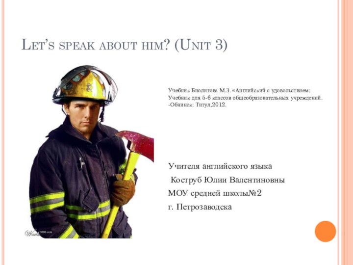 Let’s speak about him? (Unit 3)Учебник Биолитова М.З. «Английский с удовольствием: Учебник
