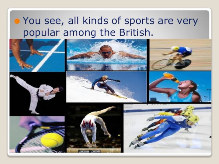 You see, all kinds of sports are very popular among the British.
