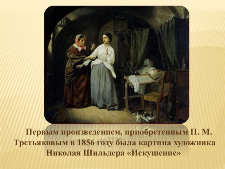 Первым произведением, приобретенным П. М. Третьяковым в 1856 году