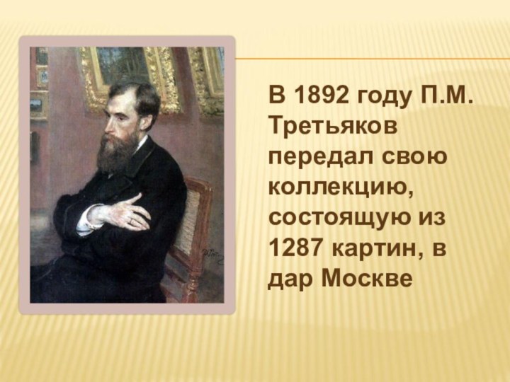 В 1892 году П.М.Третьяков передал свою коллекцию, состоящую из 1287 картин, в дар Москве