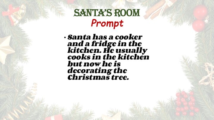 Santa’s Room PromptSanta has a cooker and a fridge in the kitchen.