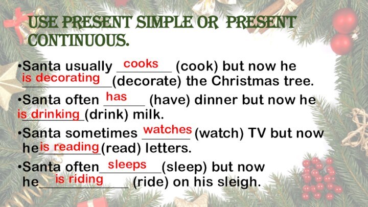 Use Present Simple OR Present Continuous.Santa usually ________ (cook) but now he