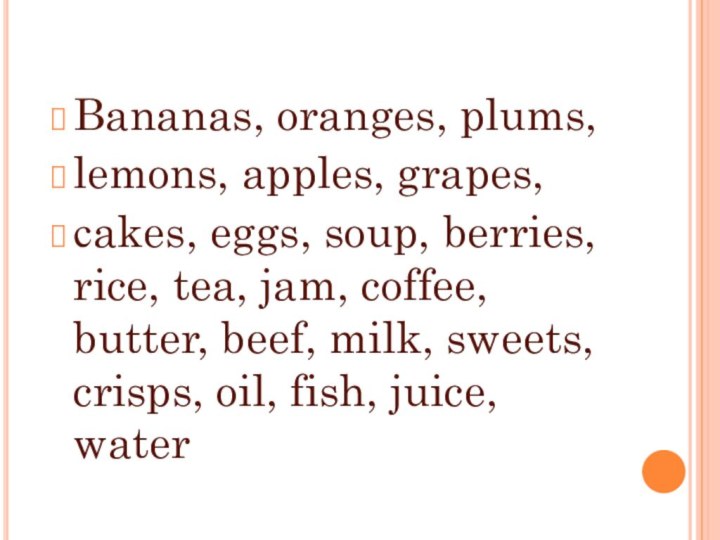 Bananas, oranges, plums,lemons, apples, grapes,сakes, eggs, soup, berries,  rice, tea,
