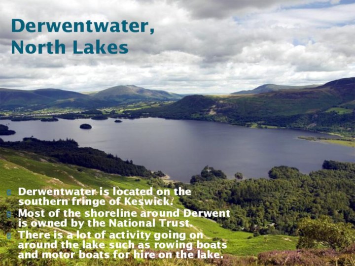 Derwentwater is located on the southern fringe of Keswick.Most of the