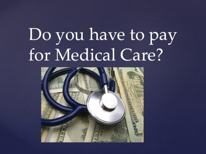Do you have to pay for Medical Care?