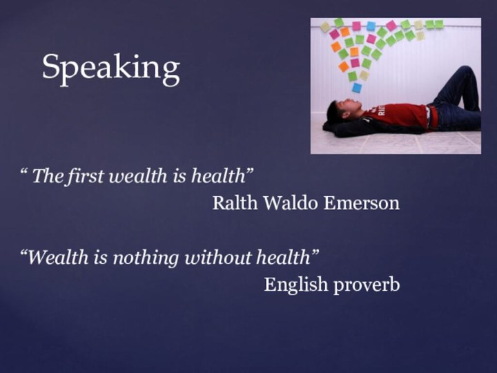 “ The first wealth is health” Ralth Waldo Emerson“Wealth is nothing without health”English proverbSpeaking