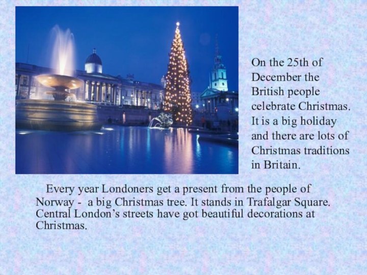 On the 25th of December the British people celebrate Christmas. It