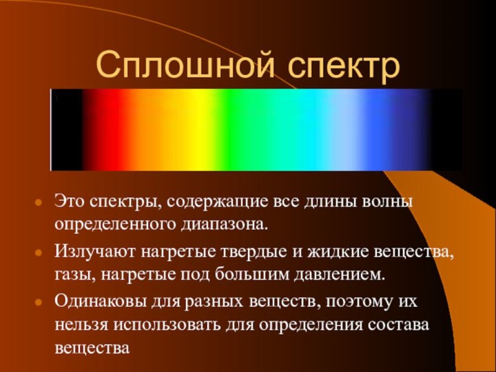 Сплошной спектрЭто спектры, содержащие все длины волны определенного диапазона.Излучают нагретые твердые и