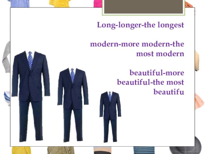 Long-longer-the longest modern-more modern-the most modern beautiful-more beautiful-the most beautifu