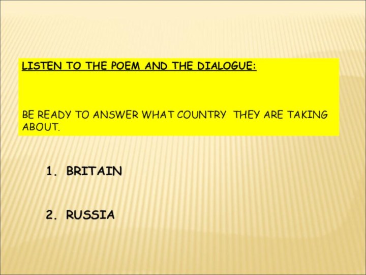 LISTEN TO THE POEM AND THE DIALOGUE:BE READY TO ANSWER WHAT COUNTRY THEY ARE TAKING ABOUT.BRITAINRUSSIA