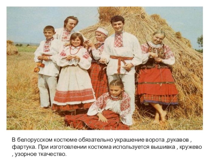 В белорусском костюме обязательно украшение ворота ,рукавов ,фартука. При изготовлении костюма