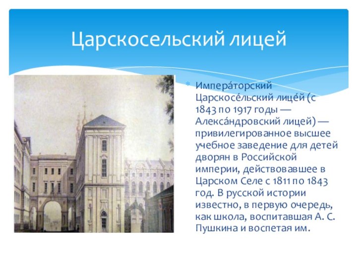 Царскосельский лицейИмпера́торский Царскосе́льский лице́й (с 1843 по 1917 годы — Алекса́ндровский