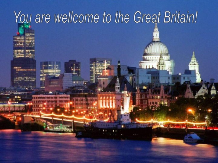 You are wellcome to the Great Britain!