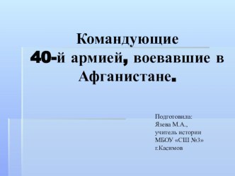 Презентация по истории на тему Командующие 40-й Армией, воевавшие в Афганистане (9-11 классы)