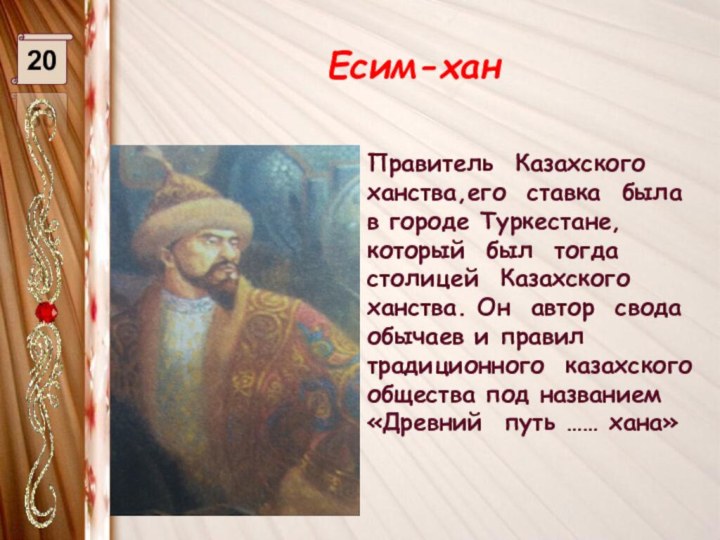 Есим-хан20Правитель Казахского ханства,его ставка была в городе Туркестане,который был тогда столицей Казахского