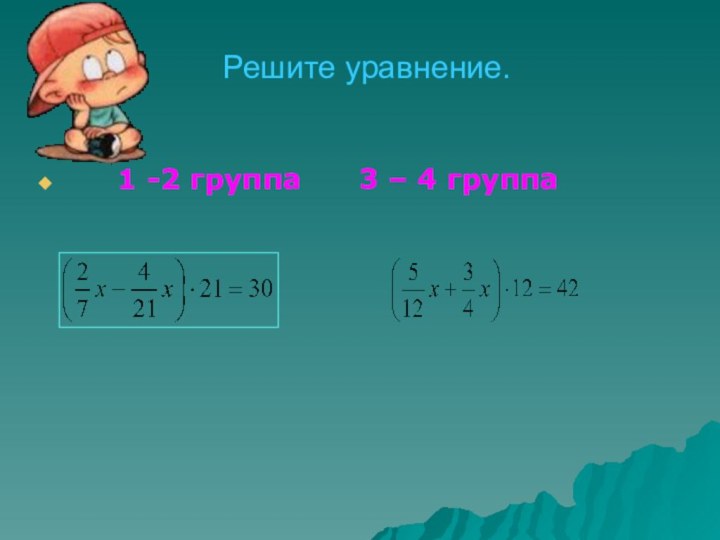 Решите уравнение.  1 -2 группа  3 – 4 группа