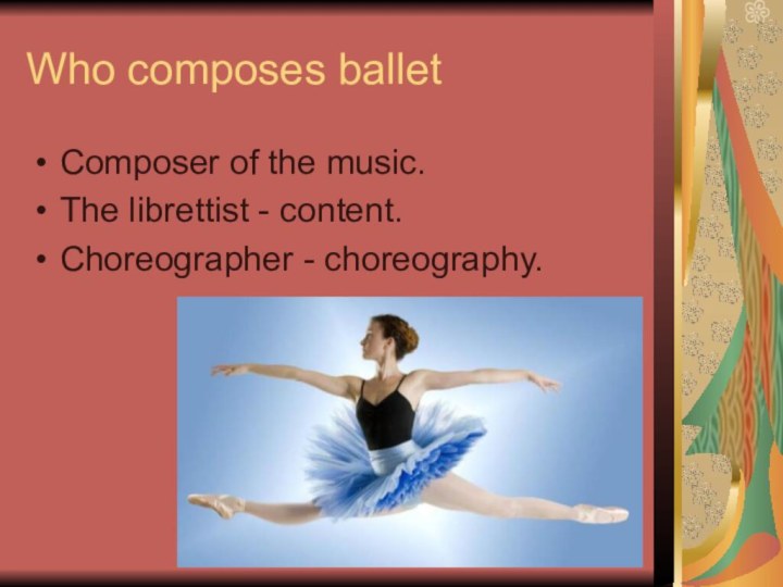 Who composes balletComposer of the music.The librettist - content.Choreographer - choreography.
