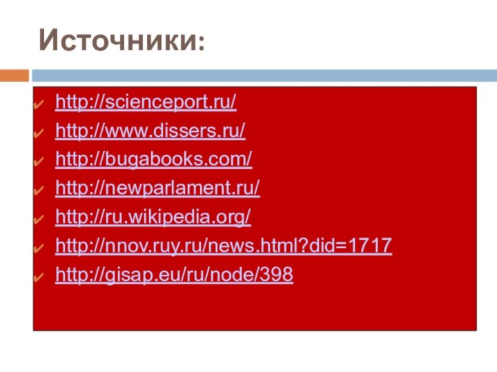 Источники:http://scienceport.ru/ http://www.dissers.ru/http://bugabooks.com/ http://newparlament.ru/http://ru.wikipedia.org/http://nnov.ruy.ru/news.html?did=1717http://gisap.eu/ru/node/398