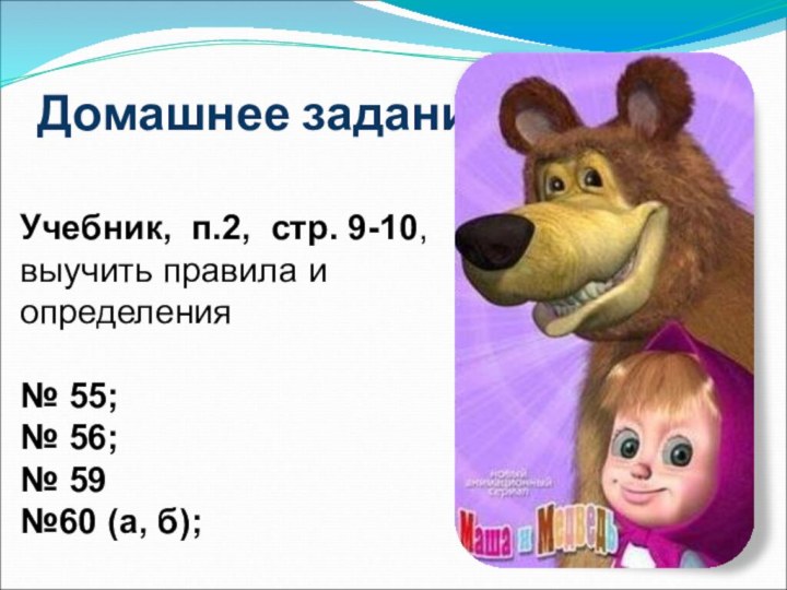 Домашнее задание:Учебник, п.2, стр. 9-10, выучить правила и определения№ 55;№ 56;№ 59№60 (а, б);