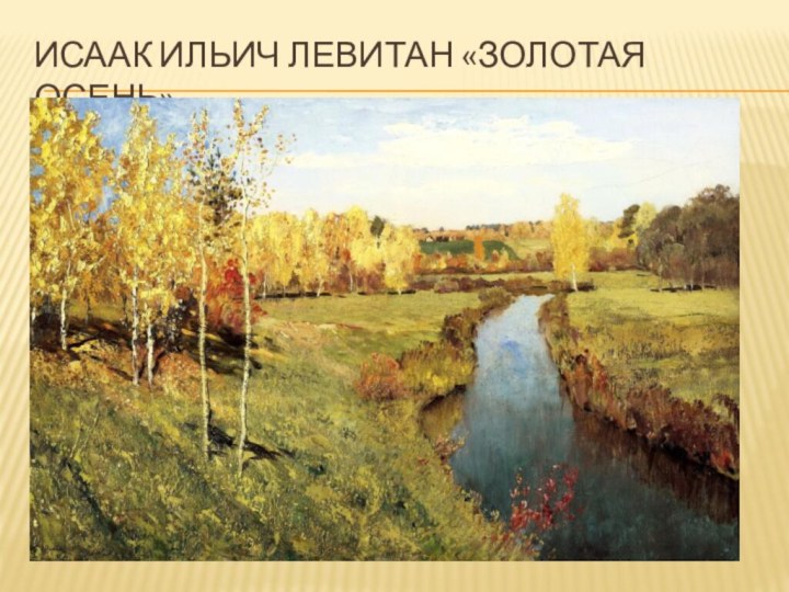 Исаак Ильич Левитан «Золотая осень»