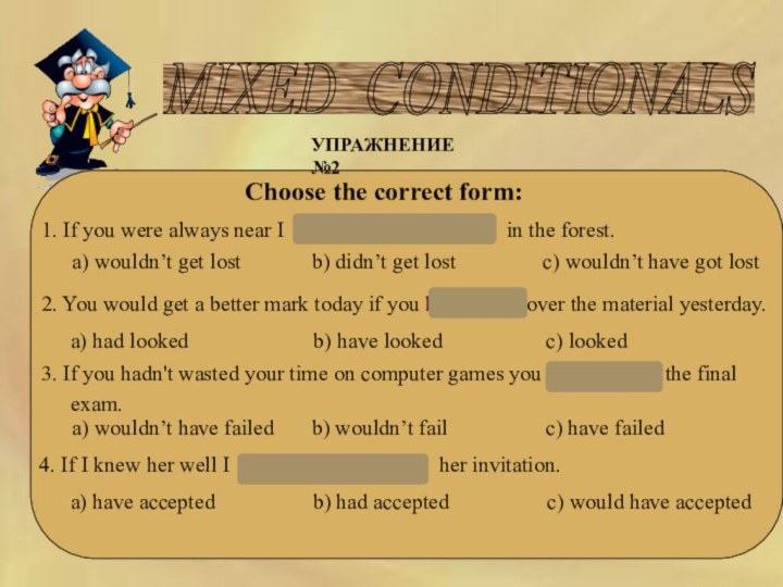 MIXED CONDITIONALS    УПРАЖНЕНИЕ №2Choose the correct form:1. If you were