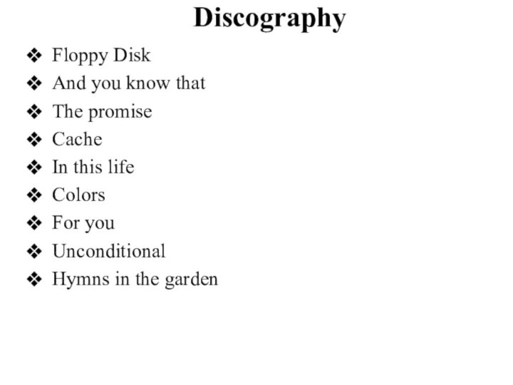 DiscographyFloppy DiskAnd you know thatThe promiseCacheIn this lifeColorsFor youUnconditionalHymns in the garden