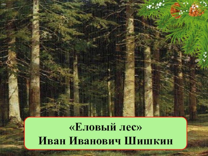 «Еловый лес» Иван Иванович Шишкин