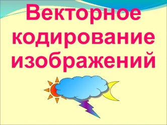 Презентация по информатике Векторное кодирование графической информации. (6 класс)